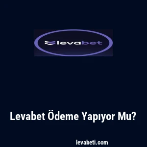 Levabet Ödeme Yapıyor Mu?