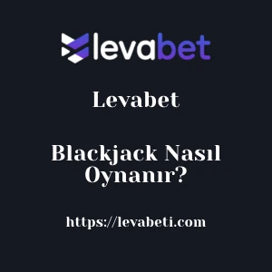 Levabet Blackjack Nasıl Oynanır?